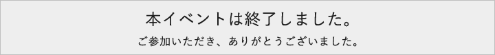 本イベントは終了しました。ご参加いただき、ありがとうございました。
