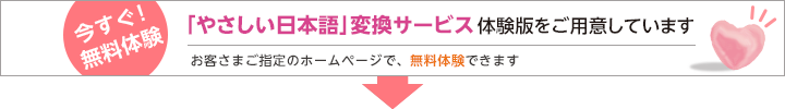 「やさしい日本語」変換サービス体験版をご用意しています。無料体験できます。